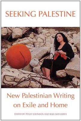 Seeking Palestine: New Palestinian Writing on Exile and Home