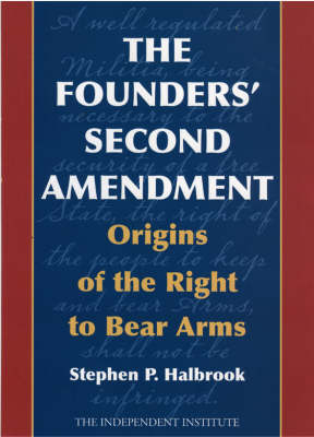 Founders' Second Amendment: Origins of the Right to Bear Arms