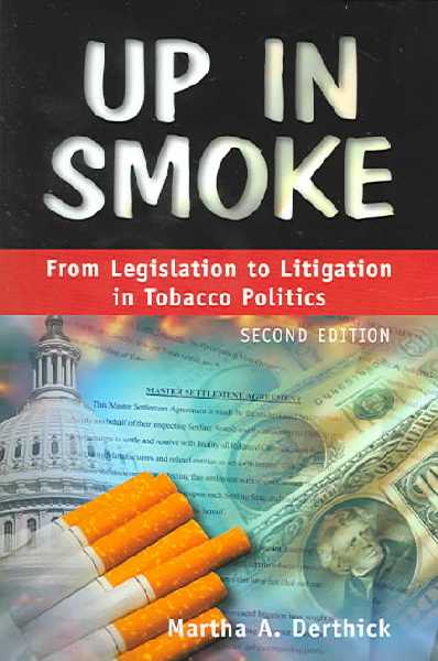 Up in Smoke: From Legislation to Litigation in Tobacco Politics 2nd Revised edition