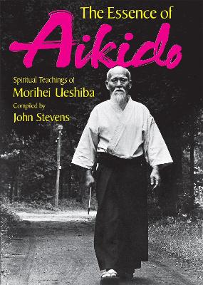 Essence of Aikido: Spiritual Teachings of Morihei Ueshiba