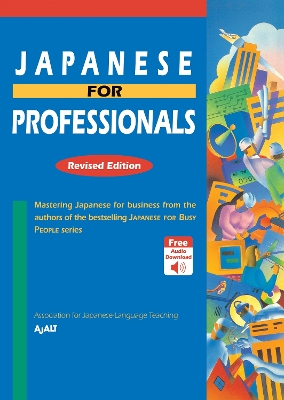 Japanese for Professionals: Revised Edition: Mastering Japanese for business from the authors of the bestselling JAPANESE  FOR BUSY PEOPLE series