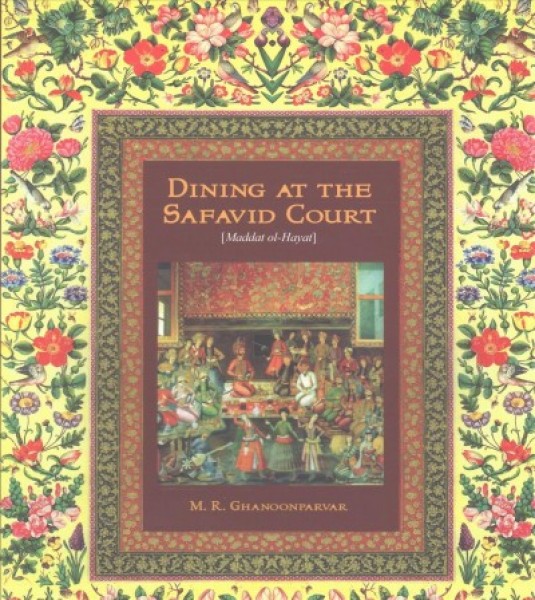 Dining at the Safavid Court: Madatolhayat (The Substance of Life): 16th Century Royal Persian Recipes