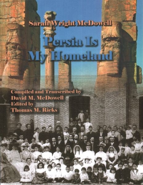Persia Is My Homeland: Tabriz Diaries, and Tehran Letters and Essays by Sarah Evans Wright Mcdowell, 1893-1980