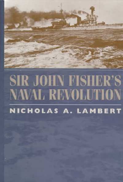 Sir John Fisher's Naval Revolution (Studies in Maritime History)