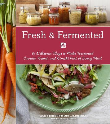 Fresh & Fermented: 85 Delicious Ways to Make Fermented Carrots, Kraut, and Kimchi Part of Every  Meal