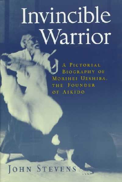 Invincible Warrior: Pictorial Biography of Morihei Ueshiba