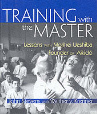 Training with the Master: Lessons with Morihei Ueshiba, Founder of Aikido