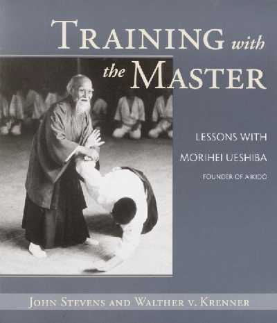 Training with the Master: Lessons with Morihei Ueshiba, Founder of Aikido New edition