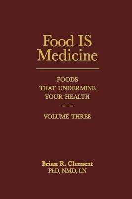 Food Is Medicine, Volume Three: Foods That Undermine Your Health, Volume III