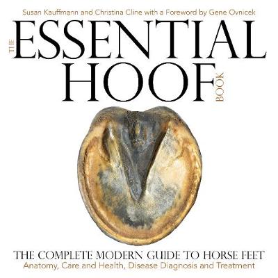 Essential Hoof Book: The Complete Modern Guide to Horse Feet  Anatomy, Care and Health, Disease  Diagnosis and Treatment