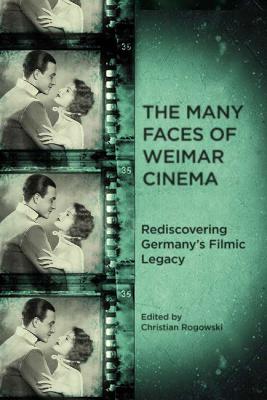 Many Faces of Weimar Cinema: Rediscovering Germany's Filmic Legacy