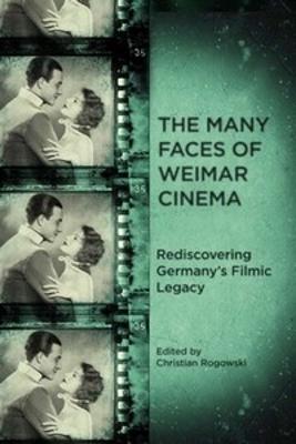Many Faces of Weimar Cinema: Rediscovering Germany's Filmic Legacy