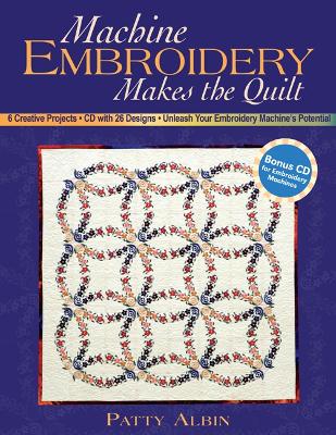 Machine Embroidery Makes The Quilt: 6 Creative Projects  CD with 26 Designs  Unleash Your Embroidery Machine's  Potential