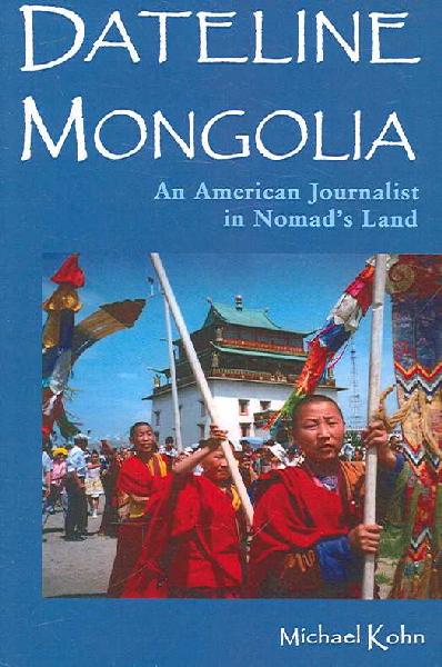 Dateline Mongolia: An American Journalist in Nomad's Land