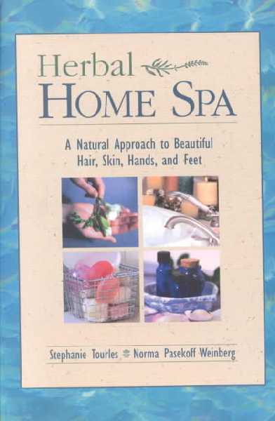Home Herbal Spa: A Natural Approach to Beautiful Hair, Skin Hands and Feet