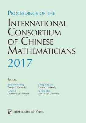 Proceedings of the International Consortium of Chinese Mathematicians, 2017: First Annual Meeting