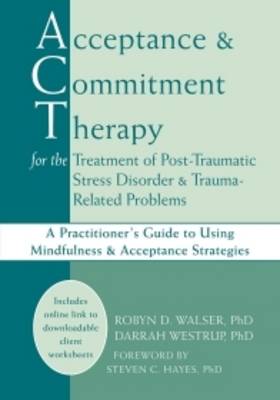 Acceptance & Commitment Therapy for the Treatment of Post-Traumatic Stress  Disorder: A Practitioner's Guide to Using Mindfulness & Acceptance Strategies