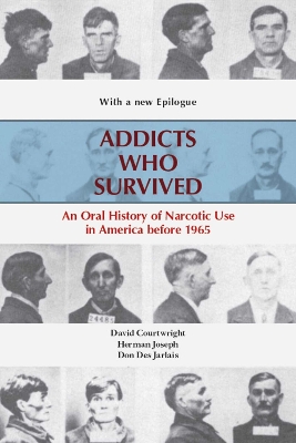 Addicts Who Survived: An Oral History of Narcotic Use in America Before 1965