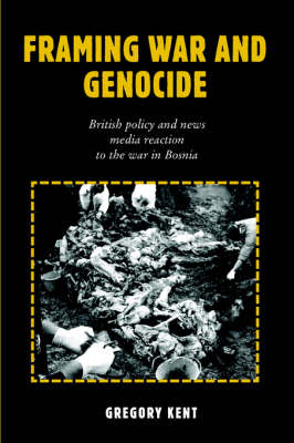 Framing War and Genocide: British Policy and News Media Reaction to the War in Bosnia