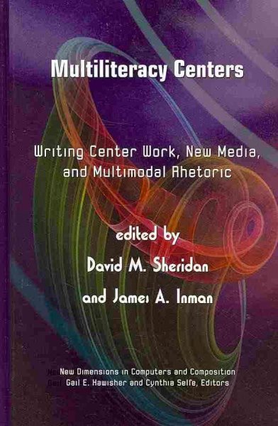 Multiliteracy Centers: Writing Center Work, New Media, and Multimodal Rhetoric (New Dimensions in  Computers and Composition)