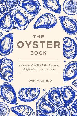 Oyster Book: A Chronicle of the World's Most Fascinating Shellfish  Past, Present, and  Future