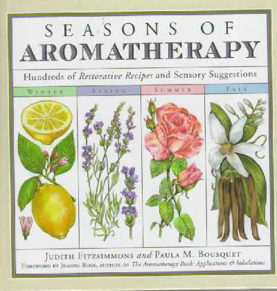 Seasons of Aromatherapy: Hundreds of Restorative Recipes and Sensory Suggestions
