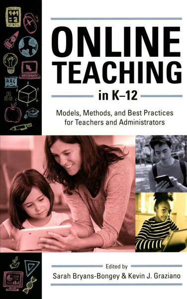 Online Teaching in K-12: Models, Methods, and Best Practices for Teachers and Administrators