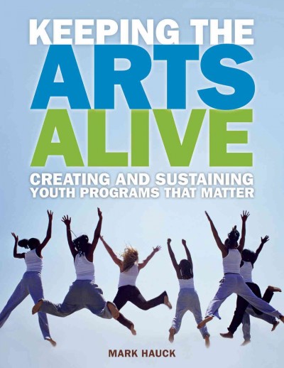 Keeping the Arts Alive: Creating and Sustaining Youth Programs That Matter