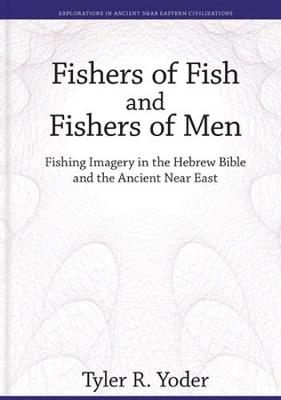 Fishers of Fish and Fishers of Men: Fishing Imagery in the Hebrew Bible and the Ancient Near East