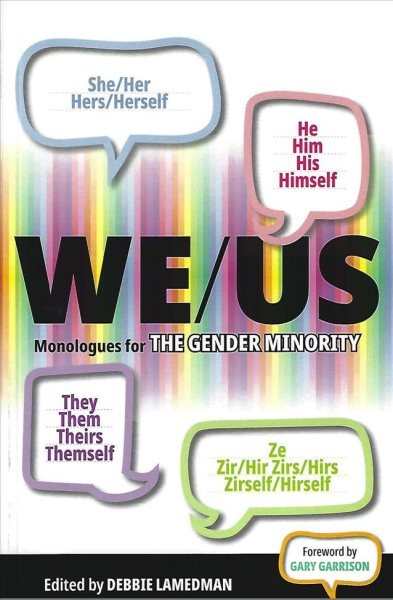 We/Us Monologues for the Gender Minority: She/Her Hers/Herself: He Him His Himself: They Them Theirs Themself: Ze  Zir/Hir Zirs/Hirs Zirself/Hirself