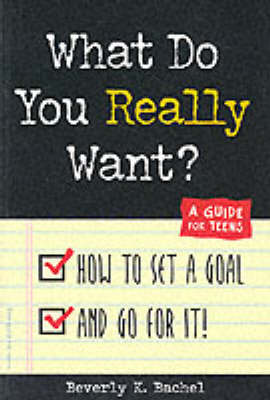 What Do You Really Want?: How to Set a Goal and Go for It! A Guide for Teens