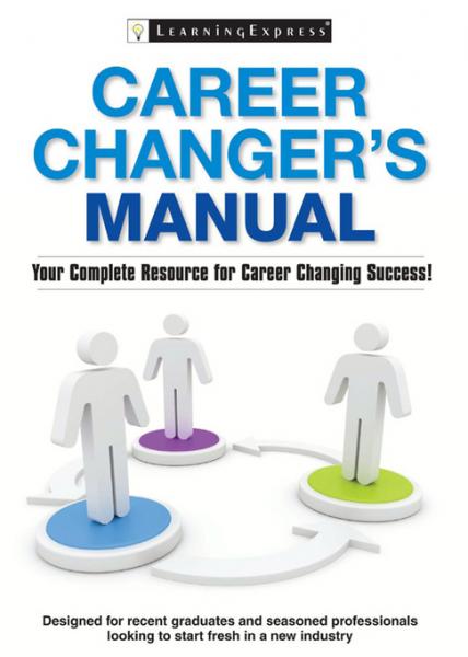 Career Changer's Manual: Your Complete Resource for Career Changing Success!