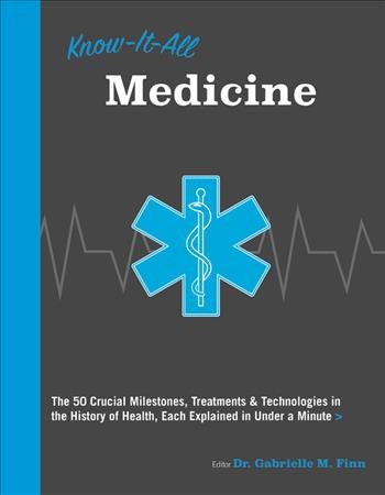 Know It All Medicine: The 50 Crucial Milestones, Treatments & Technologies in the History of   Health, Each Explained in Under a Minute