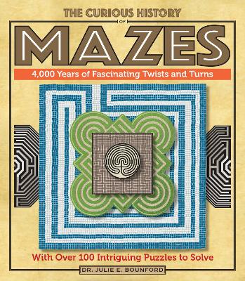 Curious History of Mazes: 4,000 Years of Fascinating Twists and Turns with Over 100 Intriguing Puzzles  to Solve, Volume 3