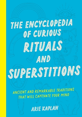Encyclopedia of Curious Rituals and Superstitions: Ancient and Remarkable Traditions That Will Captivate Your Mind
