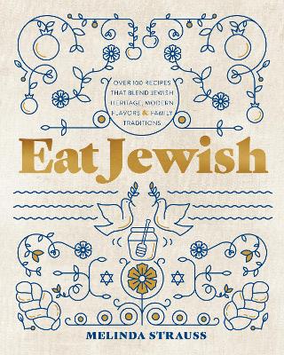 Eat Jewish: Over 100 Recipes That Blend Jewish Heritage, Modern Flavors, and Family  Traditions