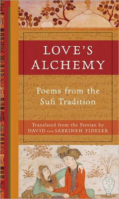 Love's Alchemy: Poems from the Sufi Tradition