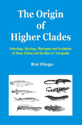 Origin of Higher Clades: Osteology, Myology, Phylogeny and Evolution of Bony Fishes and the Rise of  Tetrapods