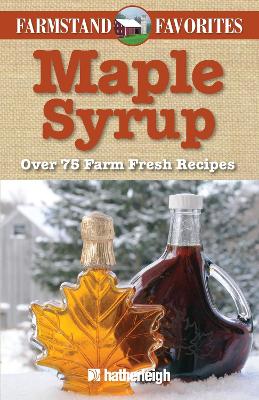 Maple Syrup: Farmstand Favorites: Over 75 Farm-Fresh Recipes