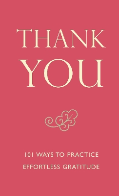 Thank You: 101 Ways to Practice Effortless Gratitude