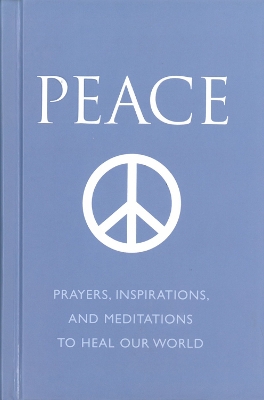 Peace: Prayers, Inspirations and Meditations to Heal our World