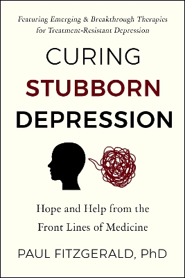 Curing Stubborn Depression: Emerging & Breakthrough Therapies for Treatment-Resistant Depression