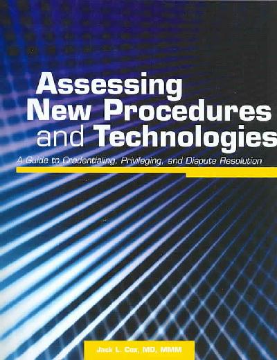 Assessing New Procedures and Technologies: A Guide to Credentialing, Privileging, and Dispute Resolution