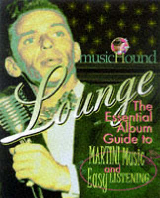 MusicHound Lounge: The Essential Album to Martini Music and Easy Listening