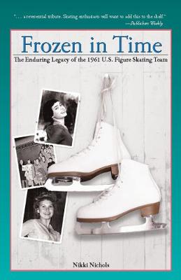 Frozen in Time: The Enduring Legacy of the 1961 U.S. Figure Skating Team First Trade Paper Edition