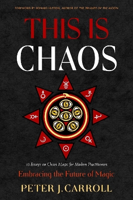 This Is Chaos: Embracing the Future of Magic: 15 Essays on Chaos Magic for Modern Practitioners