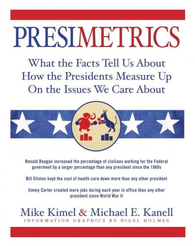 Presimetrics: What the Facts Tell Us About How the Presidents Measure Up on the Issues We  Care About