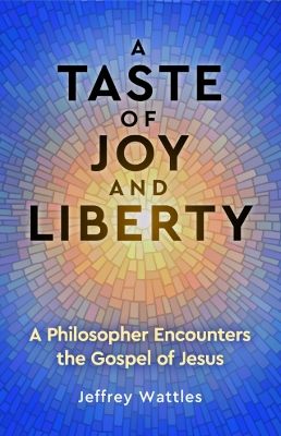 Taste of Joy and Liberty: A Philosopher Encounters the Gospel of Jesus