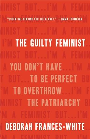 Guilty Feminist: You Don't Have to Be Perfect to Overthrow the Patriarchy