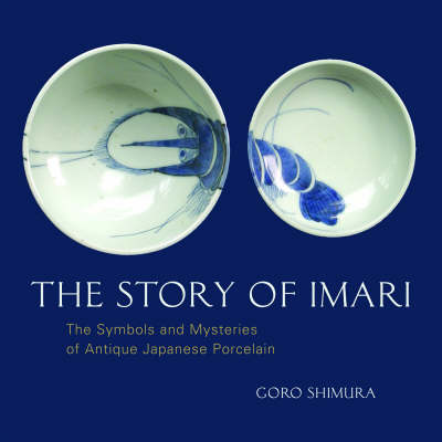 Story of Imari: The Symbols and Mysteries of Antique Japanese Porcelain
